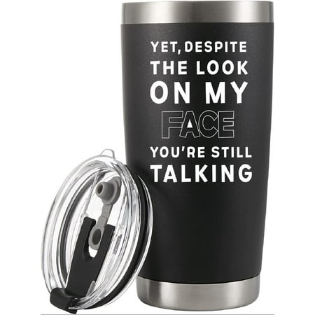 

Yet Despite The Look On My Face You re Still Talking Vacuum Insulated Stainless Steel Tumbler 20oz With Lid Funny Sarcastic Humorous Travel Mug Coworker Friends Boss Employee Office Family Drinkware