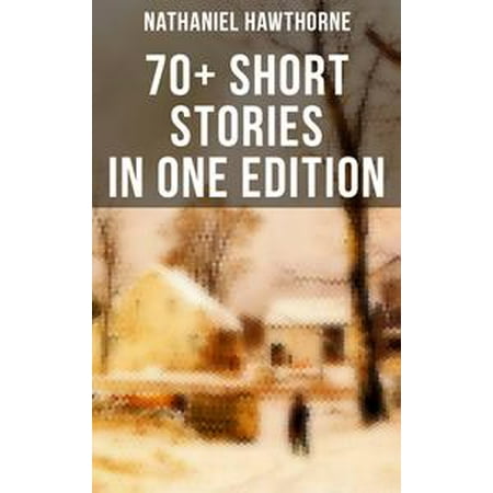 Nathaniel Hawthorne: 70+ Short Stories in One Edition -