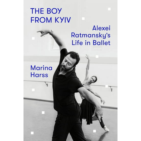 The Boy from Kyiv: Alexei Ratmansky's Life in Ballet, (Hardcover)