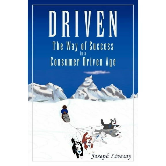 Driven : The Way of Success in a Consumer Driven Age