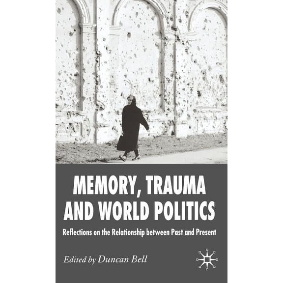 Memory, Trauma and World Politics: Reflections on the Relationship Between Past and Present, (Hardcover)