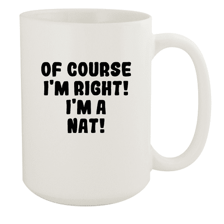 

Of Course I m Right! I m A Nat! - Ceramic 15oz White Mug White