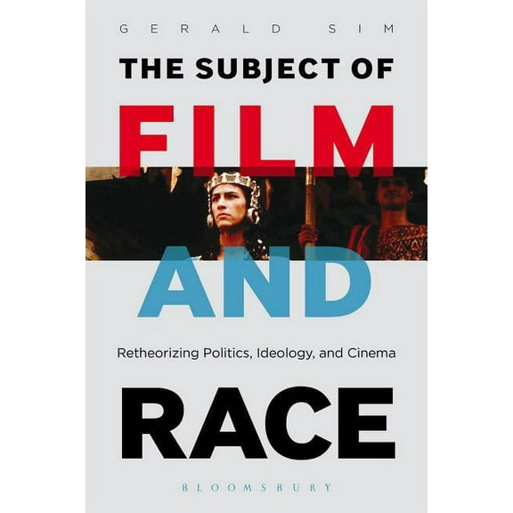 The Subject of Film and Race: Retheorizing Politics, Ideology, and Cinema, (Paperback)