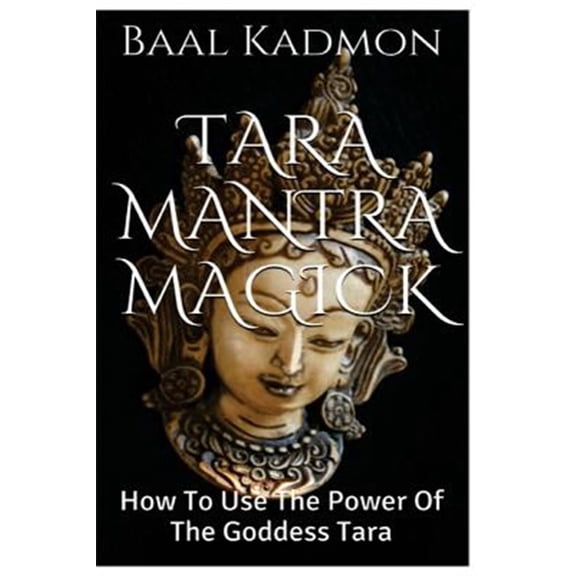 Mantra Magick: Tara Mantra Magick: How To Use The Power Of The Goddess Tara (Paperback)