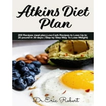 Atkins Diet Plan: 200 Recipes meal plan, Low-Carb Recipes to Loss Up to 20 pound in 30 days ( Step by Step Way to Loss Weight)