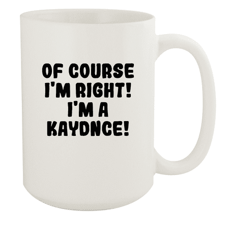 

Of Course I m Right! I m A Kaydnce! - Ceramic 15oz White Mug White