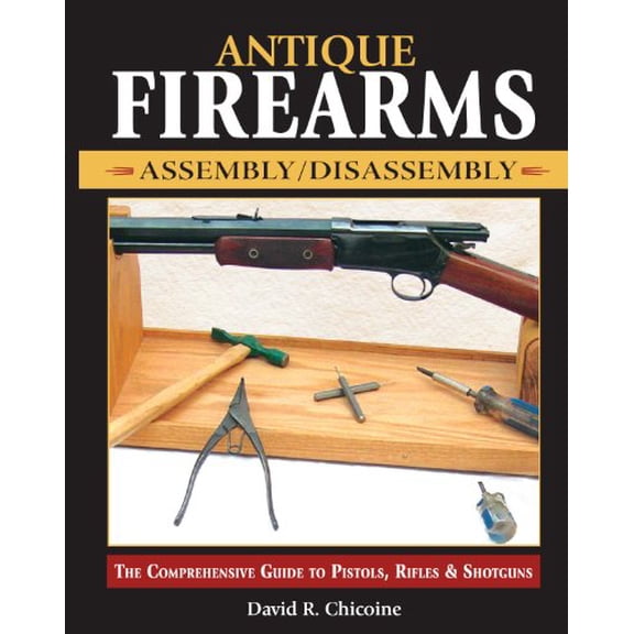 Pre-Owned Antique Firearms Assembly/Disassembly: The Comprehensive Guide to Pistols, Rifles & Shotguns (Paperback) 0873497678 9780873497671