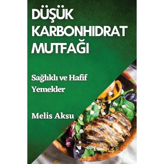 DüşÃ¼k Karbonhidrat Mutfağı: Sağlıklı ve Hafif Yemekler, (Paperback)
