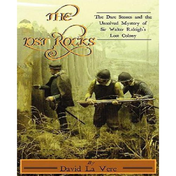 The Lost Rocks: The Dare Stones and the Unsolved Mystery of Sir Walter Raleigh's Lost Colony