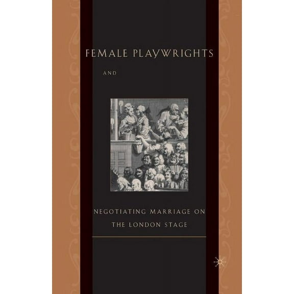 Female Playwrights and Eighteenth-Century Comedy: Negotiating Marriage on the London Stage, (Paperback)