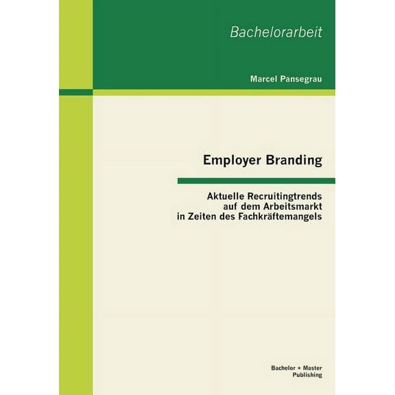 Employer Branding : Aktuelle Recruitingtrends auf dem Arbeitsmarkt in Zeiten des Fachkräftemangels (Paperback)