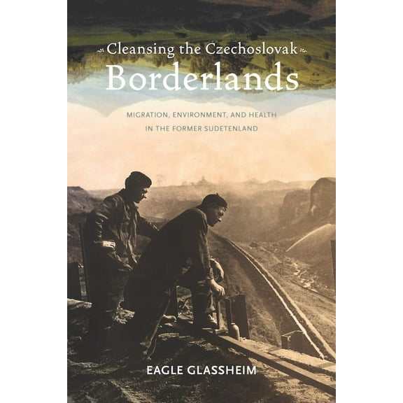 Russian and East European Studies Cleansing the Czechoslovak Borderlands: Migration, Environment, and Health in the Former Sudetenland, Book 234, (Paperback)