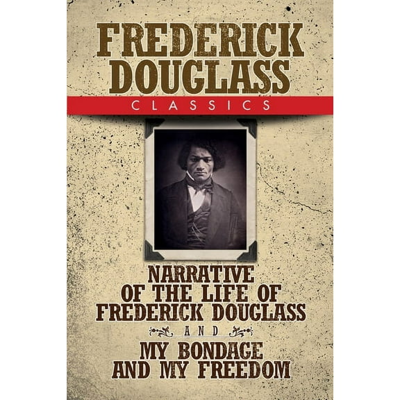 Frederick Douglass Classics: Narrative of the Life of Frederick Douglass and My Bondage and My Freedom, (Paperback)