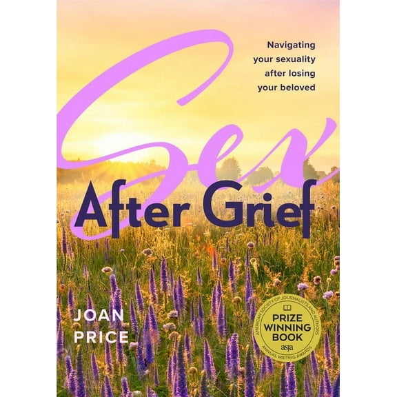 Sex After Grief: Navigating Your Sexuality After Losing Your Beloved (Grief Book for Widows and Widowers, Rediscover You, (Paperback)