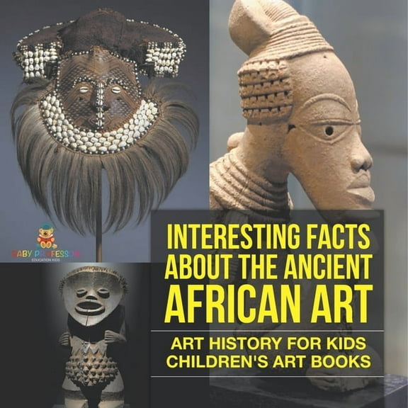 Interesting Facts About The Ancient African Art - Art History for Kids Children's Art Books, (Paperback)