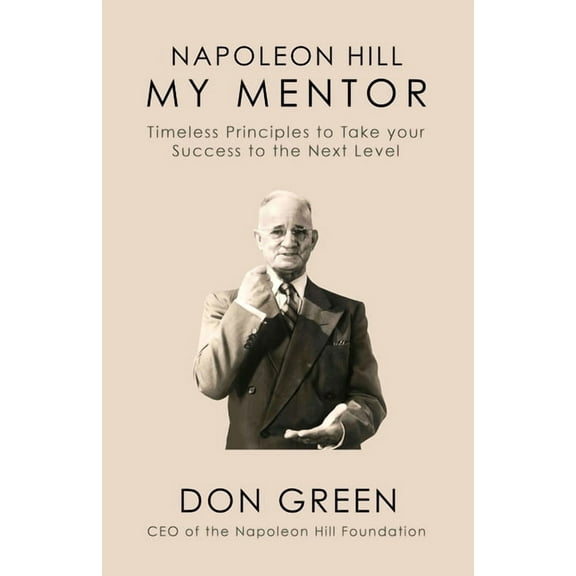 My Mentor Napoleon Hill: Timeless Principles to Take Your Success to the Next Level, (Hardcover)