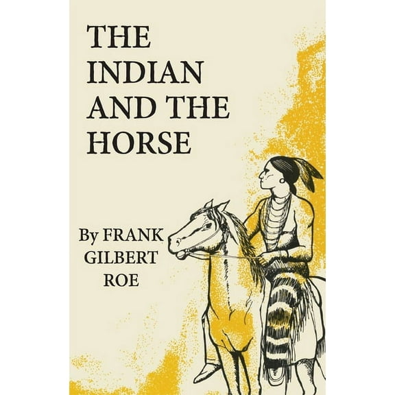 Civilization of the American Indian The Indian and the Horse: Volume 41, Book 41, (Paperback)