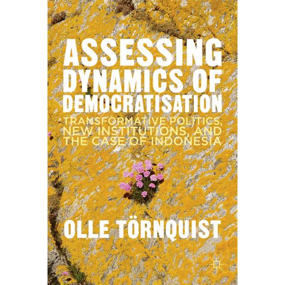 Assessing Dynamics of Democratisation: Transformative Politics, New Institutions, and the Case of Indonesia, (Hardcover)