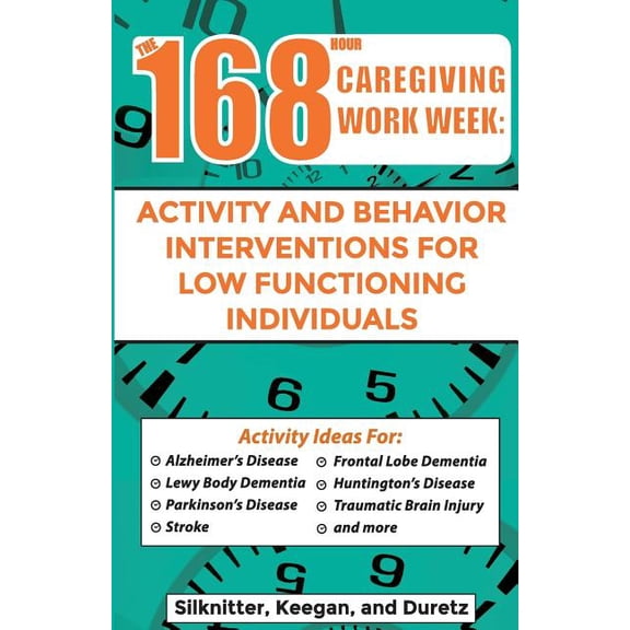 168 Hour Caregiving Work Week: Activity and Behavior Interventions for Low Functioning Individuals (Paperback)