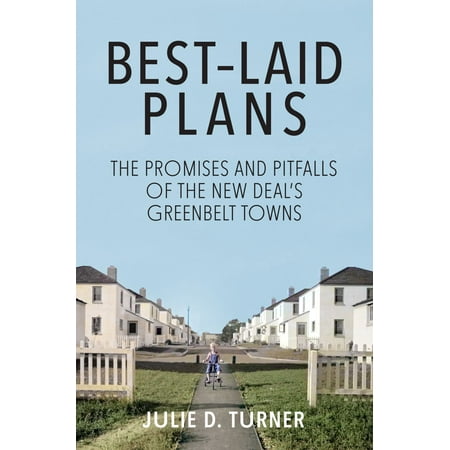 Best-Laid Plans : The Promises and Pitfalls of the New Deal Greenbelt Towns (Hardcover)