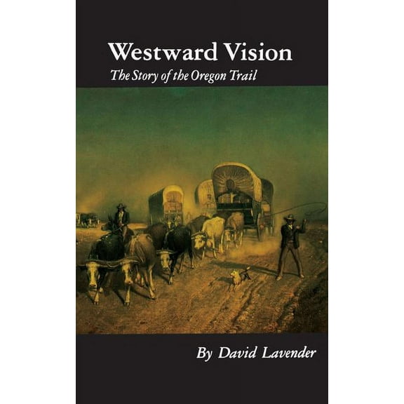Bison Book Westward Vision: The Story of the Oregon Trail, (Paperback)