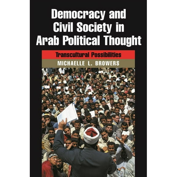 Modern Intellectual and Political Histor Democracy and Civil Society in Arab Political Thought: Transcultural Possibilities, (Hardcover)