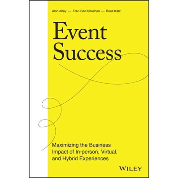 Pre-Owned Event Success: Maximizing the Business Impact of In-Person, Virtual, and Hybrid Experiences (Hardcover) by Alon Alroy, Eran Ben-Shushan, Boaz Katz