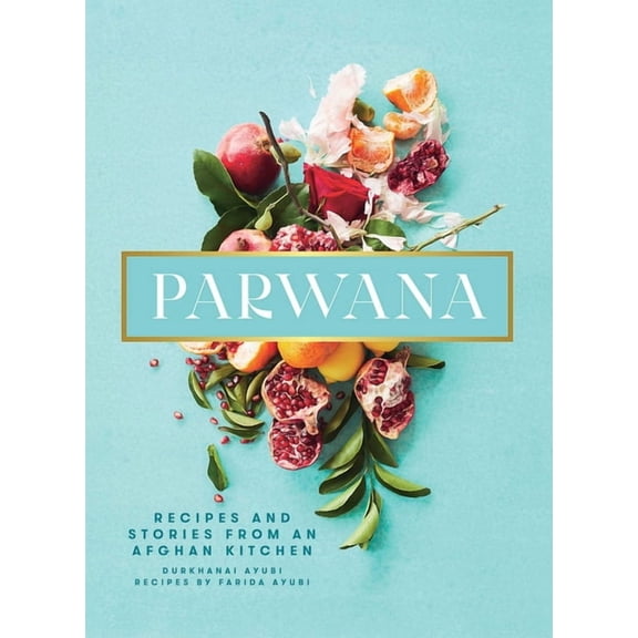 Parwana: Recipes and Stories from an Afghan Kitchen, (Hardcover)