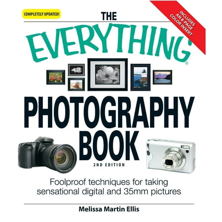 The Everything Photography Book: Foolproof Techniques for Taking Sensational Pictures Digital and 35mm Pictures