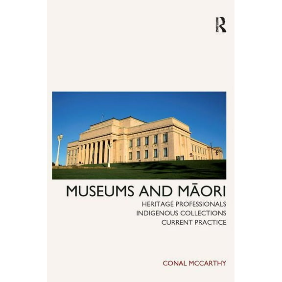 Museums and Maori: Heritage Professionals, Indigenous Collections, Current Practice, (Paperback)