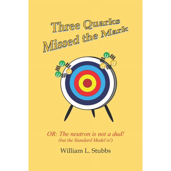 Three Quarks Missed the Mark: Or: The neutron is not a dud! (but the Standard Model is!) (Paperback)