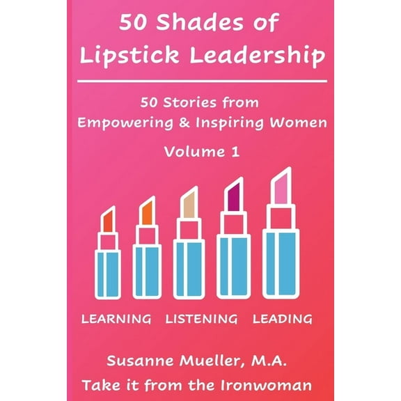 50 Shades of Lipstick Leadership: 50 Stories from Empowering & Inspiring Women, (Paperback)