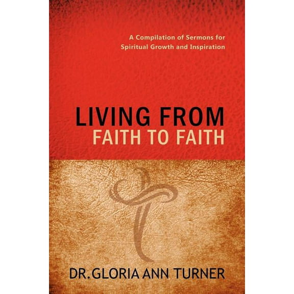 Living from Faith to Faith: A Compilation of Sermons for Spiritual Growth and Inspiration, (Paperback)