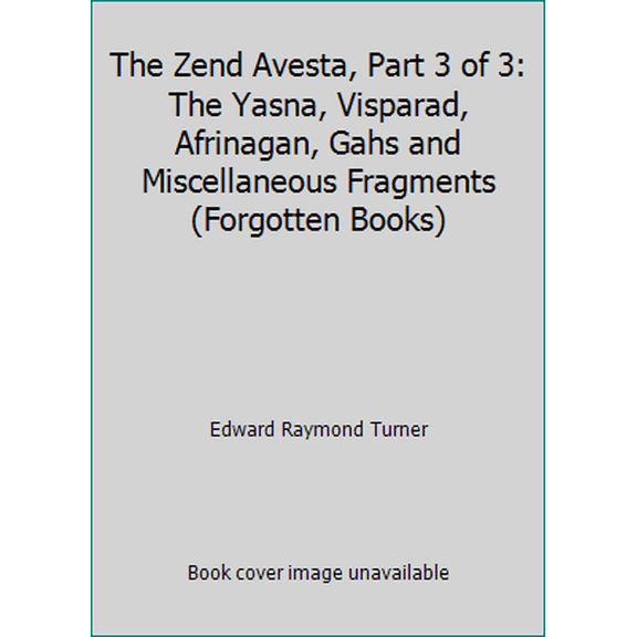 Pre-Owned The Zend Avesta, Part 3 of 3: The Yasna, Visparad, Afrinagan, Gahs and Miscellaneous Fragments (Forgotten Books) (Paperback) 1606201972 9781606201978