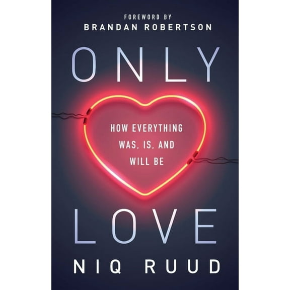 Only Love: How Everything Was, Is, and Will Be, (Paperback)