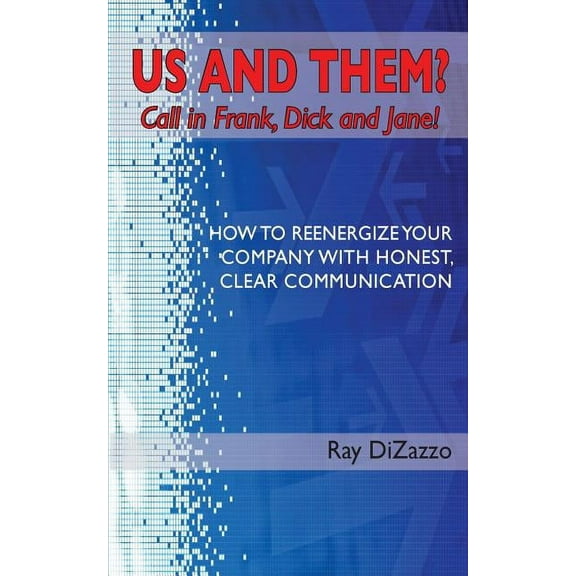 US AND THEM? Call in Frank, Dick and Jane!: How To Reenergize Your Company with Honest, Clear Communication (Paperback)