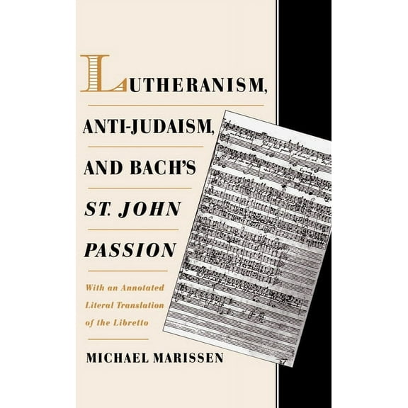Lutheranism, Anti-Judaism, and Bach's St. John Passion: With an Annotated Literal Translation of the Libretto, (Hardcover)