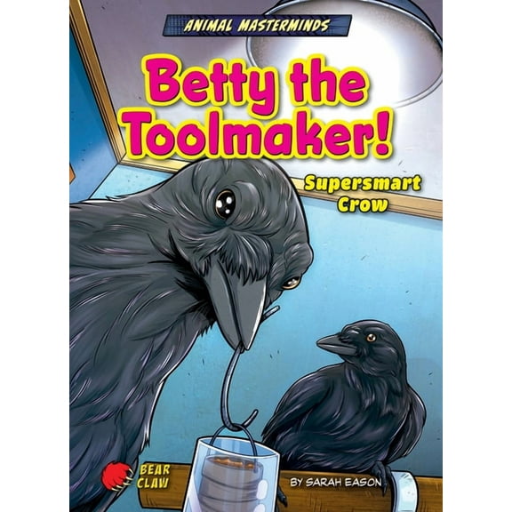 Animal Masterminds Betty the Toolmaker!: Supersmart Crow, (Hardcover)