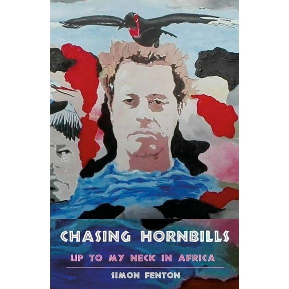 Chasing Hornbills: Up to My Neck in Africa, (Paperback)