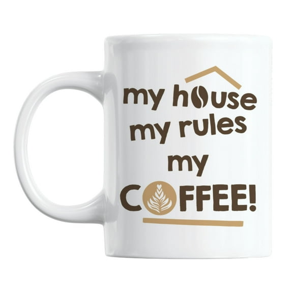 My House My Rules My Coffee White Ceramic Coffee & Tea Mug Cup (11oz)