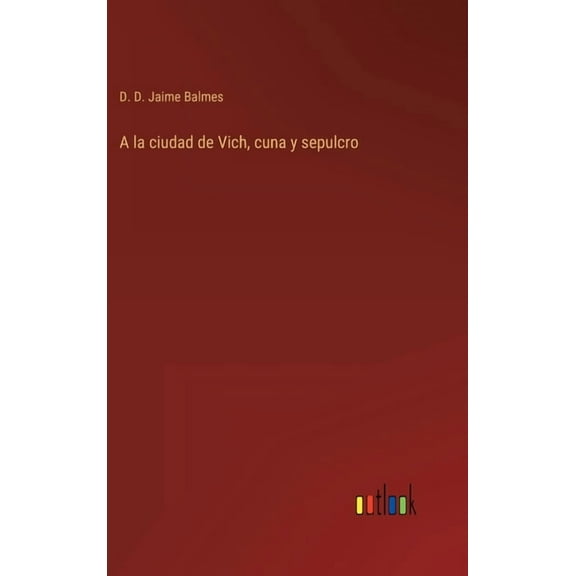 A la ciudad de Vich, cuna y sepulcro (Hardcover)