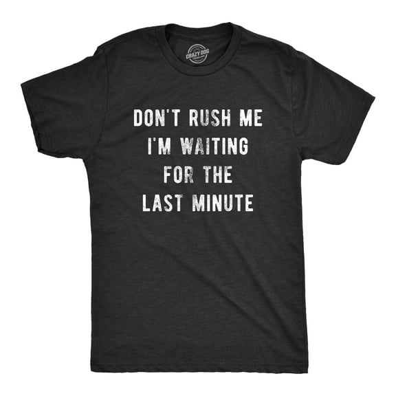 Mens Don’t Rush Me I'm Waiting for The Last Minute T Shirt Funny Procrastination Tee Graphic Tees