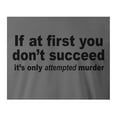 thumbnail image 2 of 9 Crowns Tees If At First You Don't Succeed It's Only Attempted Murder Shirt (Unisex Metal, X-Large), 2 of 3