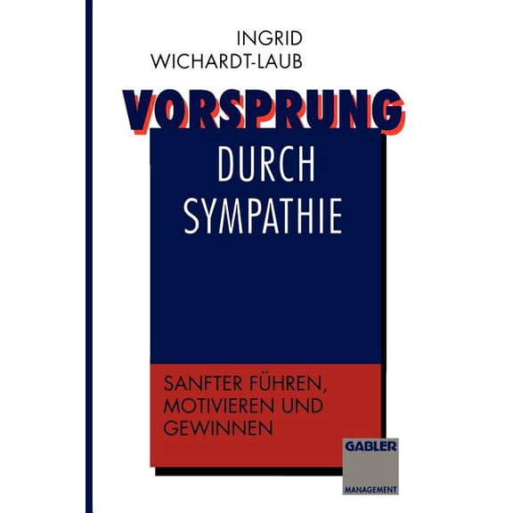 Vorsprung Durch Sympathie: Sanfter Führen, Motivieren Und Gewinnen, (Paperback)