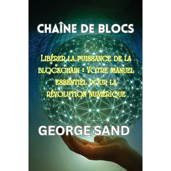 ChaÃ®ne de blocs: LibÃ©rer la puissance de la blockchain: Votre manuel essentiel pour la rÃ©volution numÃ©rique, (Paperback)
