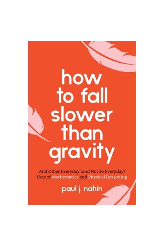 Pre-Owned How to Fall Slower Than Gravity: And Other Everyday (and Not So Everyday) Uses of Mathematics and (Paperback) by Paul J Nahin
