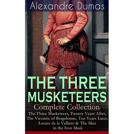 - THE THREE MUSKETEERS - Complete Collection: The Three Musketeers, Twenty Years After, The Vicomte of Bragelonne, Ten Years Later, Louise da la Valliere & The Man in the Iron Mask - eBook
