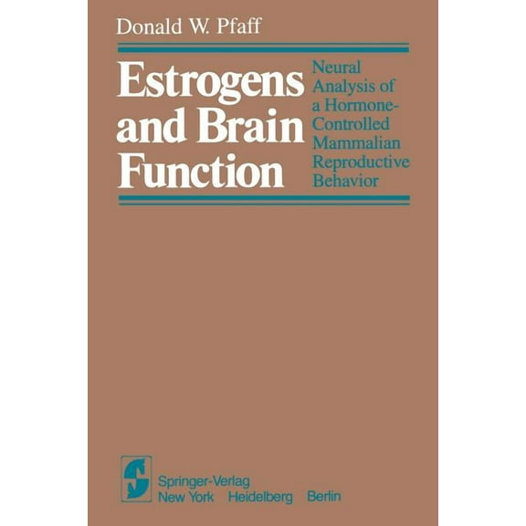 Estrogens and Brain Function: Neural Analysis of a Hormone-Controlled Mammalian Reproductive Behavior, (Paperback)