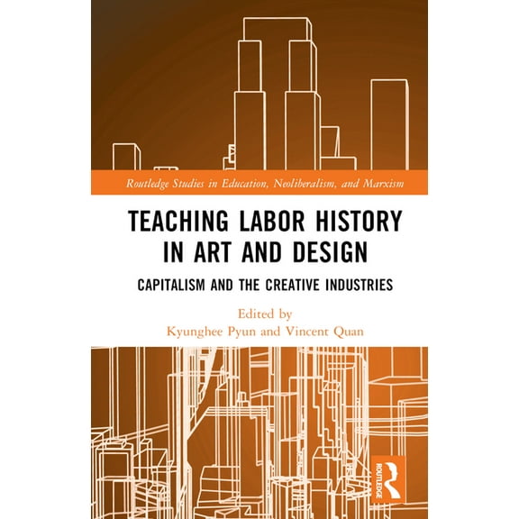 Routledge Studies in Education, Neoliber Teaching Labor History in Art and Design: Capitalism and the Creative Industries, (Hardcover)