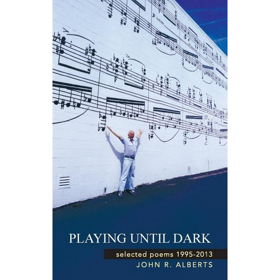 Playing Until Dark: Selected Poems 1995-2013